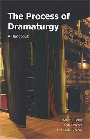 The Process of Dramaturgy: A Handbook de Scott R. Irelan