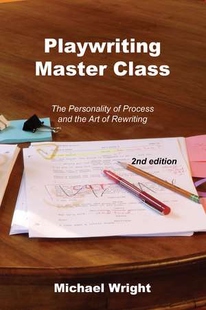 Playwriting Master Class: The Personality of Process and the Art of Rewriting de Michael Wright
