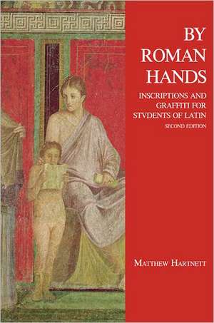 By Roman Hands: Inscriptions and Graffiti for Students of Latin de Matthew Hartnett