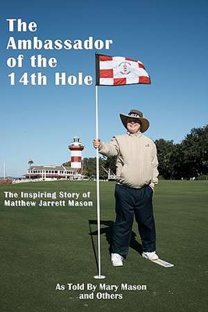 The Ambassador of the 14th Hole: The Inspiring Story of Matthew Jarrett Mason de Mary Mason