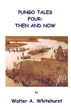 Pungo Tales Four: Then and Now de Rev Walter a. Whitehurst