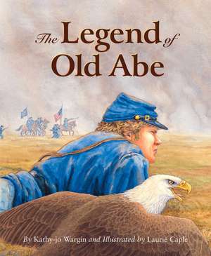 The Legend of Old Abe: A Civil War Eagle de Kathy-jo Wargin