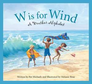 W Is for Wind: A Weather Alphabet de Pat Michaels