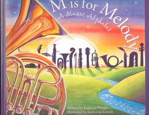 M Is for Melody: A Music Alphabet de Kathy-jo Wargin