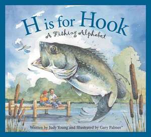 H Is for Hook: A Fishing Alphabet de Judy Young