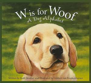 W Is for Woof: A Dog Alphabet de Ruth Strother