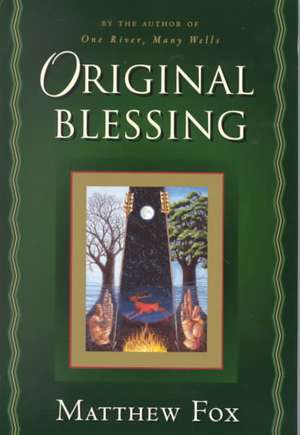 Original Blessing: A Primer in Creation Spirituality Presented in Four Paths, Twenty-Six Themes, and Two Questions de Matthew Fox