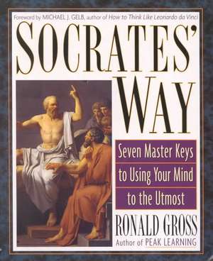 Socrates' Way: Seven Keys to Using Your Mind to the Utmost de Ronald Gross