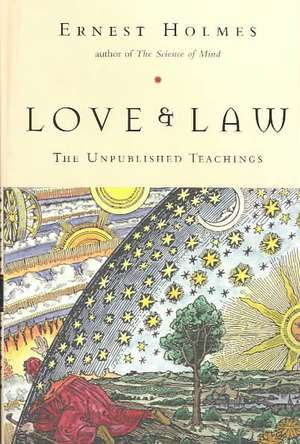 Love and Law: The Unpublished Teachings de Ernest Holmes