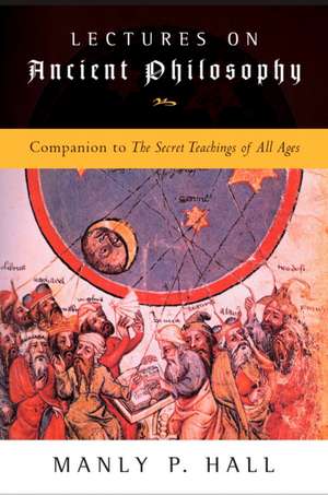 Lectures on Ancient Philosophy: Companion to the Secret Teachings of All Ages de Manley P. Hall