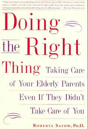 Doing the Right Thing: Taking Care of Your Elderly Parents Even If They Didn't Take Care of You de Roberta Satow