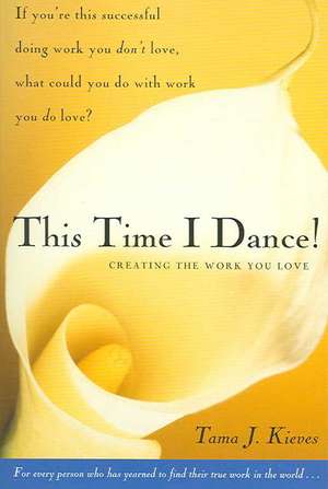 This Time I Dance!: Creating the Work You Love de Tama J. Kieves