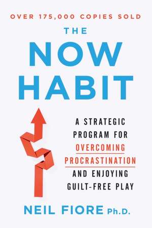 The Now Habit: A Strategic Program for Overcoming Procrastination and Enjoying Guilt-Free Play de Neil A. Fiore