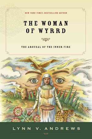 The Woman of Wyrrd: The Arousal of the Inner Fire de Lynn V. Andrews