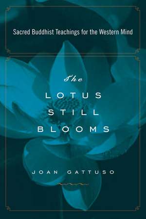 The Lotus Still Blooms: Sacred Buddhist Teachings for the Western Mind de Joan Gattuso