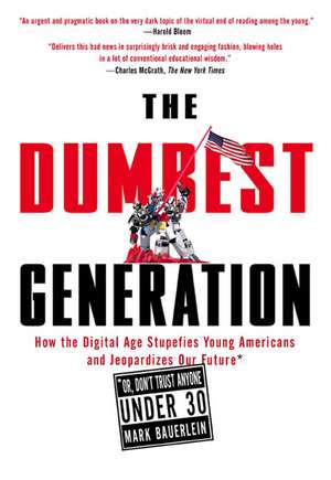 The Dumbest Generation: How the Digital Age Stupefies Young Americans and Jeopardizes Our Future (Or, Don't Trust Anyone Under 30) de Mark Bauerlein