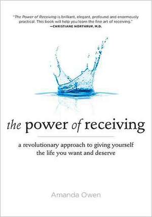 The Power of Receiving: A Revolutionary Approach to Giving Yourself the Life You Want and Deserve de Amanda Owen