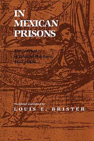 In Mexican Prisons: The Journal of Eduard Harkort, 1832-1834 de Louis E. Brister