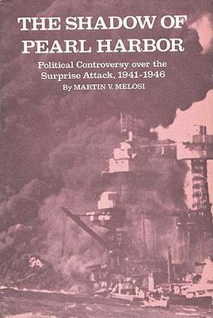 The Shadow of Pearl Harbor: Political Controversy Over the Surprise Attack, 1941-1946 de Martin V. Melosi