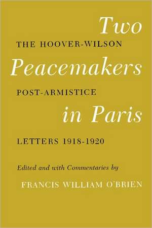 Two Peacemakers in Paris: The Hoover-Wilson Post-Armistice Letters 1918-1920 de Francis William O'Brien