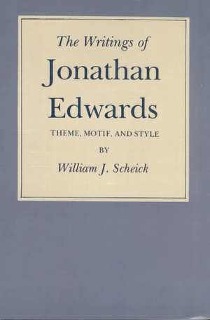 The Writings of Jonathan Edwards: Theme, Motif, and Style de William J. Scheick