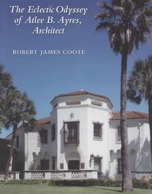 The Eclectic Odyssey of Atlee B. Ayres, Architect de Robert James Coote