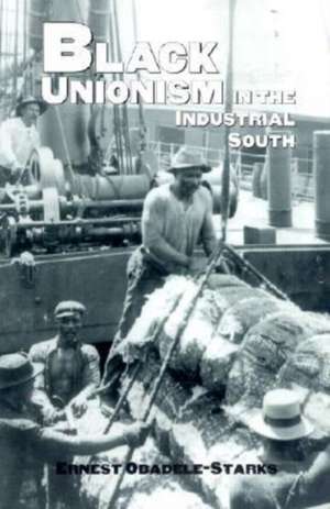 Black Unionism in the Industrial South de Ernest Obadele-Starks