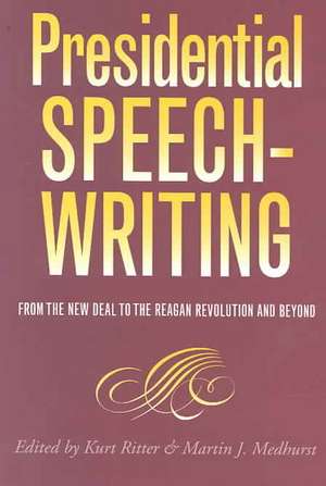 Presidential Speechwriting: From the New Deal to the Reagan Revolution and Beyond de Kurt Ritter