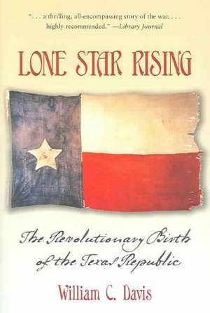 Lone Star Rising: The Revolutionary Birth of the Texas Republic de William C. Davis