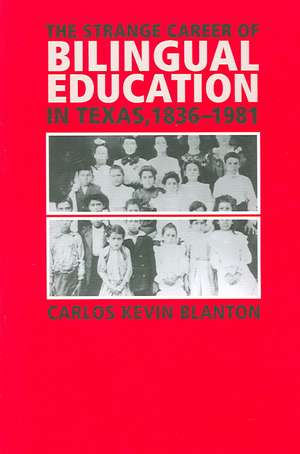 The Strange Career of Bilingual Education in Texas, 1836-1981 de Carlos Kevin Blanton