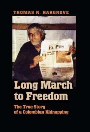 Long March to Freedom: The True Story of a Colombian Kidnapping de Thomas R. Hargrove