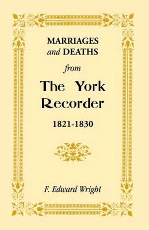 Marriages and Deaths from the York Recorder, 1821-1830 de F. Edward Wright