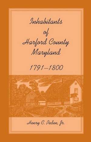 Inhabitants of Harford County, Maryland, 1791-1800 de Henry C. Peden Jr.