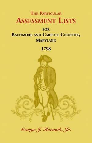 The Particular Assessment Lists For Baltimore And Carroll Counties, 1798 de Jr George J. Horvath