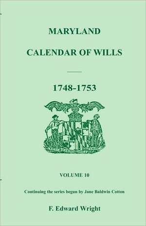 Maryland Calendar of Wills, Volume 10: 1748-1753 de F. Edward Wright