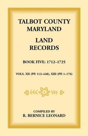 Talbot County, Maryland Land Records: Book 5, 1712-1725 de Bernice Leonard