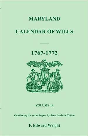 Maryland Calendar of Wills, Volume 14: 1767-1772 de F. Edward Wright