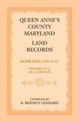 Queen Anne's County, Maryland Land Records. Book 1: 1701-1725 de R. Bernice Leonard