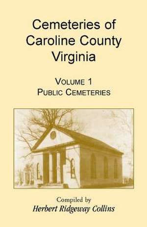 Cemeteries of Caroline County, Virginia, Volume 1, Public Cemeteries de Herbert Ridgeway Collins