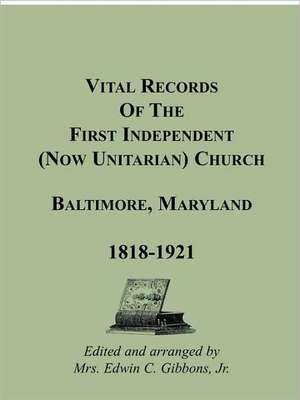 Vital Records of the First Independent (Now Unitarian) Church, Baltimore, Maryland 1818-1921 de Mrs Edwin C. Gibbons Jr