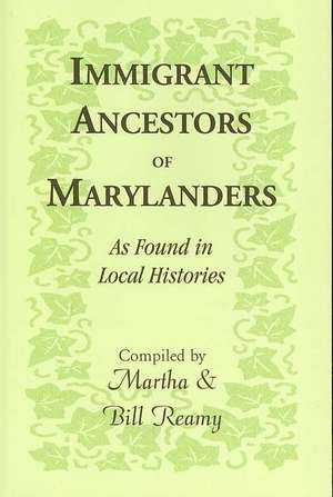 Immigrant Ancestors of Marylanders, as Found in Local Histories de Martha Reamy