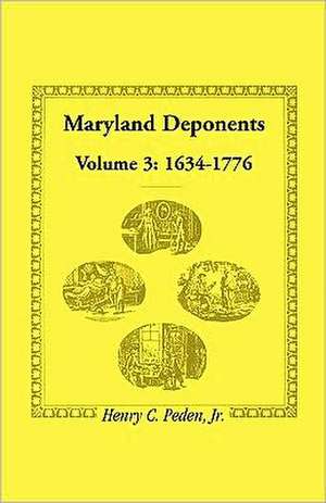 Maryland Deponents: Volume 3, 1634-1776 de Henry C. Peden Jr