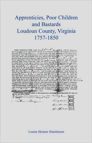 Apprentices, Poor Children and Bastards, Loudoun County, Virginia, 1757-1850 de Louisa Skinner Hutchison