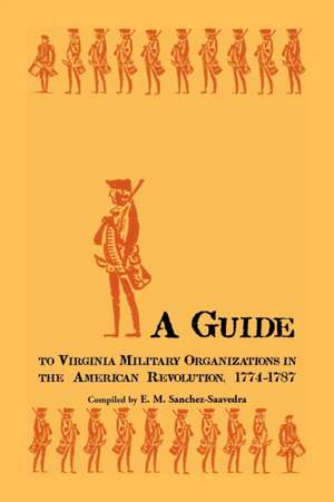 A Guide to Virginia Military Organizations in the American Revolution, 1774-1787 de E. M. Sanchez-Saavedra