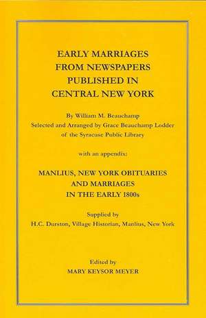 Early Marriages from Newspapers Published in Central New York. by William M. Beauchamp, Selected and Arranged by Grace Beauchamp Lodder of the Syracus de William Beauchamp