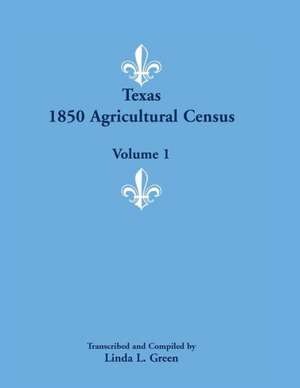 Texas 1850 Agricultural Census, Volume 1 de Linda L. Green