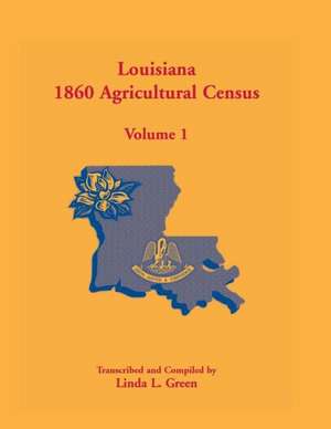 Louisiana 1860 Agricultural Census, Volume 1 de Linda L. Green