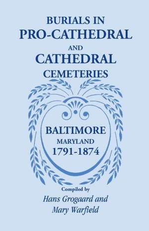 Burials in Pro-Cathedral and Cathedral Cemeteries, Baltimore, Maryland, 1791-1874 de Hans Grogaard