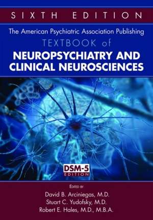 The American Psychiatric Association Publishing Textbook of Neuropsychiatry and Clinical Neurosciences de David B. Arciniegas