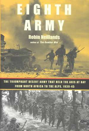 Eighth Army: The Triumphant Desert Army That Held the Axis at Bay from North Africa to the Alps, 1939-45 de Robin Neillands